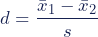 \begin{align*} d = \frac {{\bar{x}_1} - {\bar{x}_2}}{s} \end{align*}