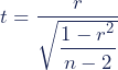 \begin{equation*} t = \frac{r} {\sqrt{\dfrac{1-r^2}{n-2}}} \end{equation*}