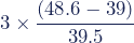 3\times\dfrac{(48.6-39)}{39.5}