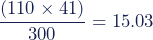 \dfrac{(110\times41)}{300}=15.03