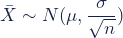 \bar{X} \sim N (\mu,\dfrac{\sigma}{\sqrt{n}})